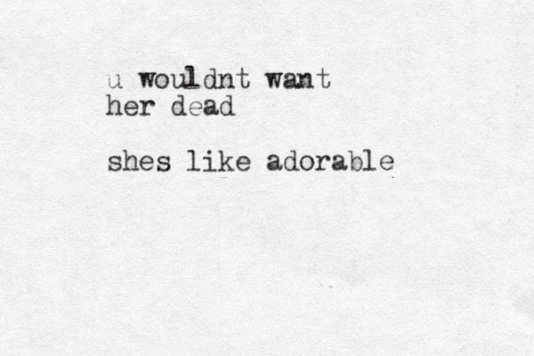u wouldnt want her dead shes like adorable 