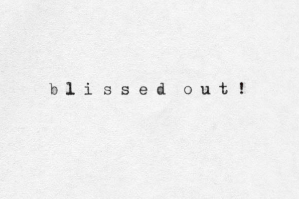 b l i s s e d o u t ! l