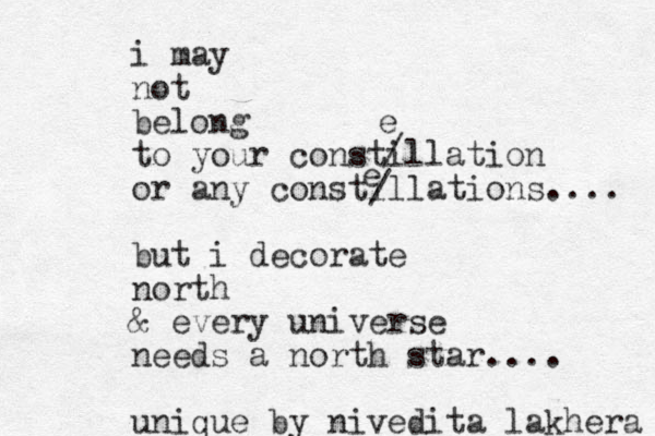 i may not belong to your constillation or any constillations.... but i decorate north & every universe needs a north star.... unique by nivedita lakhera e//e