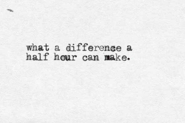 what a differenxe a c half hour can make.