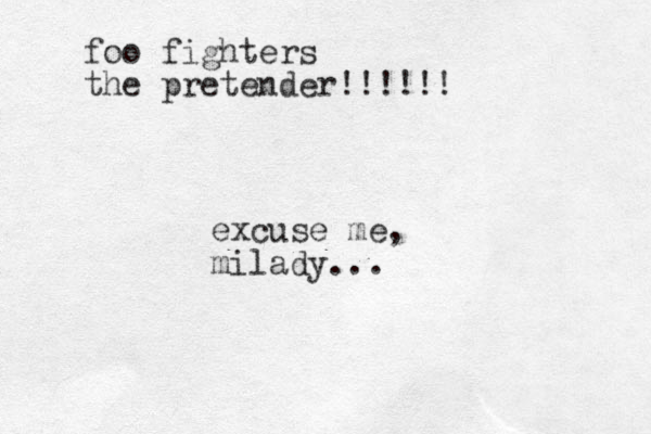 excuse me, milady... foo fighters the pretender!!!!!!