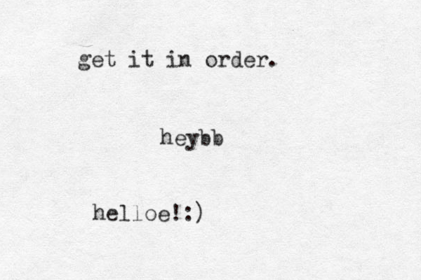 heybb helloe!:) get it in order.