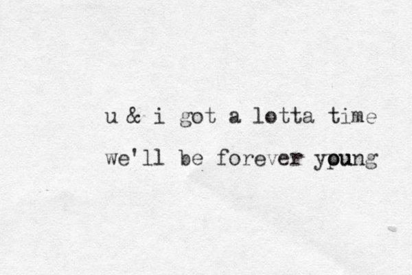u & i got a lotta time we'll be forever ypung o ou