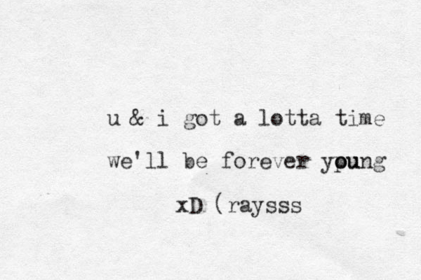 u & i got a lotta time we'll be forever ypung o ou xD (raysss