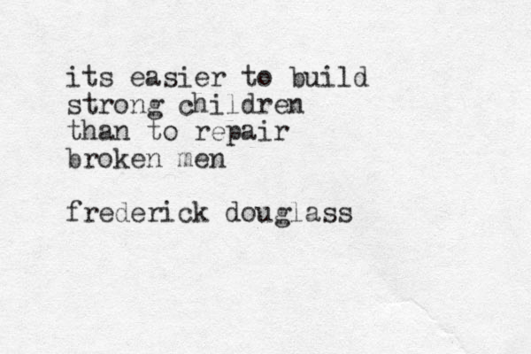 its easier to build strong children than to repair broken men frederick douglass