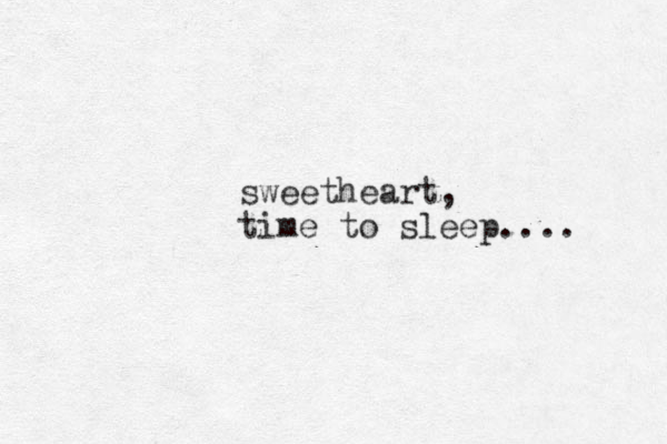 sweetheart, time to sleep.... 