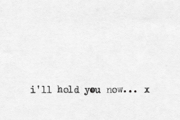 i'll hold you now... x