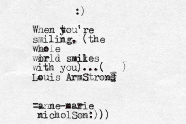 :) When t you're smiling , (the whole wir orld smik il les with you)...( _ ) Louis ArmStrong G =anne-marie nicholSon:)))