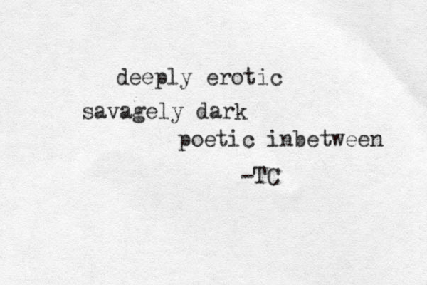 deeply erotic savagely dark poetic inbetween -TC 