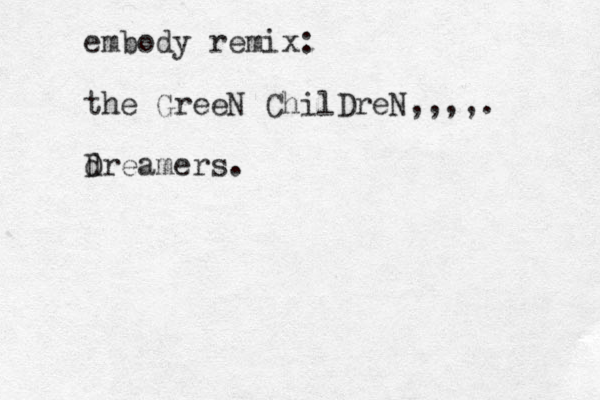 embody remix: the GreeN ChilDreN,,,,. dreamers. D
