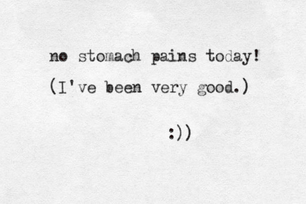 no stomach pains today! (I've been very good.) :))