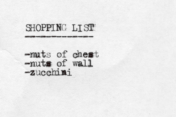 SHOPPING LIST ------------- -nuts of chest -nuts of wall -zucchini