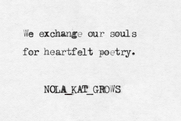 We exchange our souls for heartfelt poetry. NOLA_KAT_GROWS