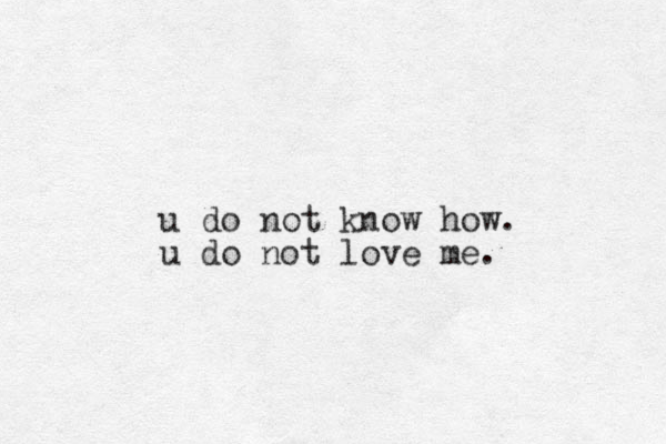u do ot n know how. u do not love me.