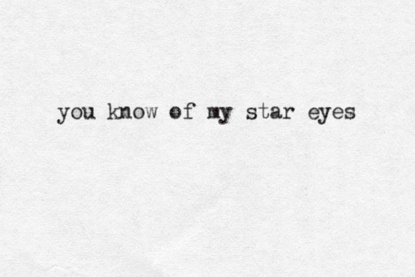 you know of my star eyes 