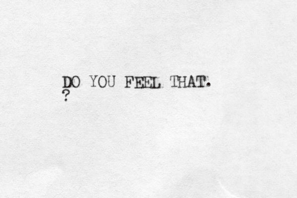 DO YOU FEEL THAT. ?