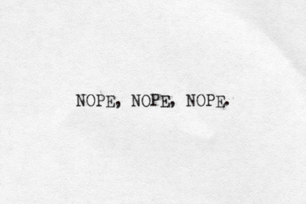 NOPE, NOPE, NOPE. 