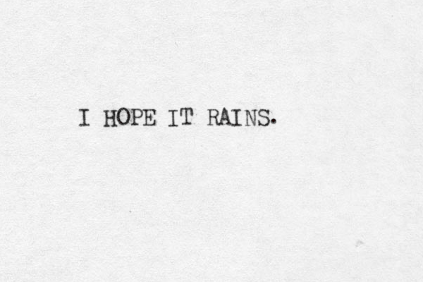 I HOPE IT RAINS.