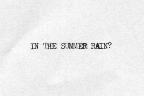 IN THE SUMMER RAIN? 