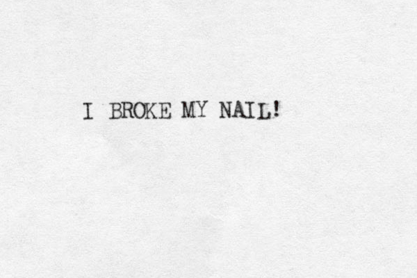 I BROKE MY NAIL! 