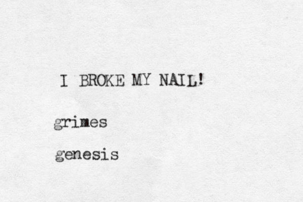 I BROKE MY NAIL! grimes genesis