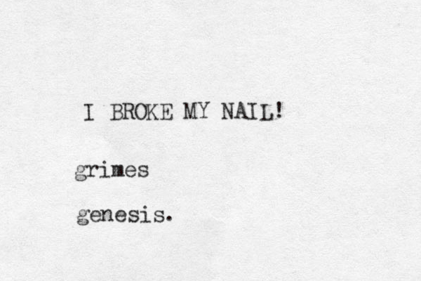 I BROKE MY NAIL! grimes genesis .