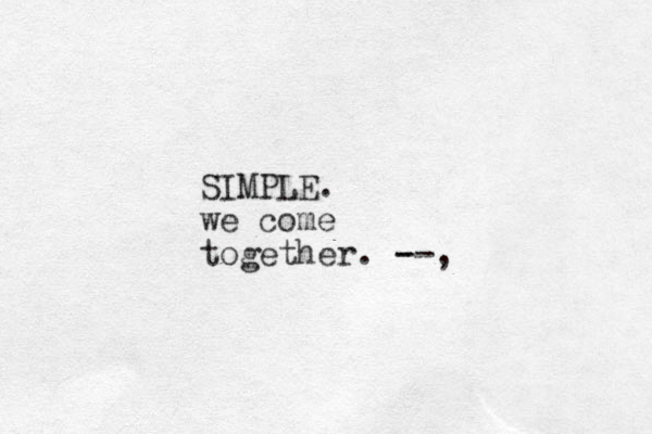 SIMPLE. we come together. --, -