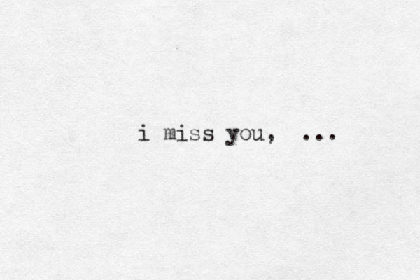 i miss you, ...