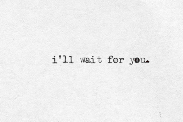 i'll wait for you.