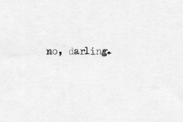no, darling. 