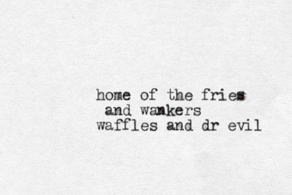 home of the fries and wankers waffles and dr evil 