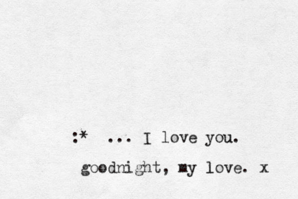 :* ... I love you u . goodnight, my lo l ve. x 