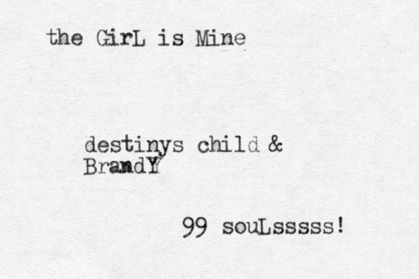 the GirL is Mine destinys child & BrandY 99 souLsssss!