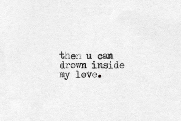 then u can drown n inside my love.
