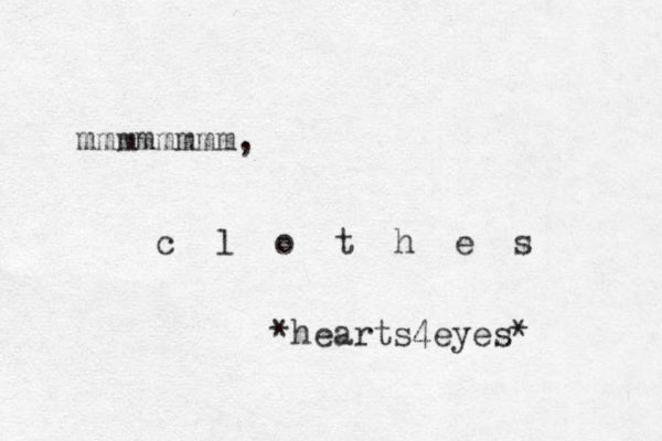 mmmmmmmm, c l o t h e s *hearts4eyes* 