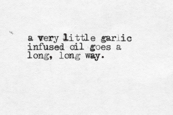a very little garlic infused oil goes a long, long way.