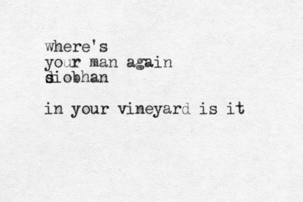 where's your man again d siobhan s in your vineyard is it