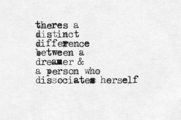 theres a distinct difference between a dreamer & a person who dissociates herself