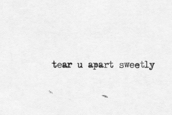 tear u apart sweetly 