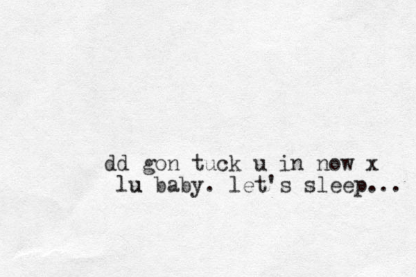 dd gon tuck u in now x lu u baby. let's sleep... 