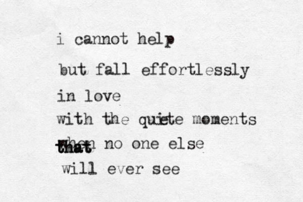 i cannot help but fall effortlessly in love with the quite moments e when no one else that that that will ever see