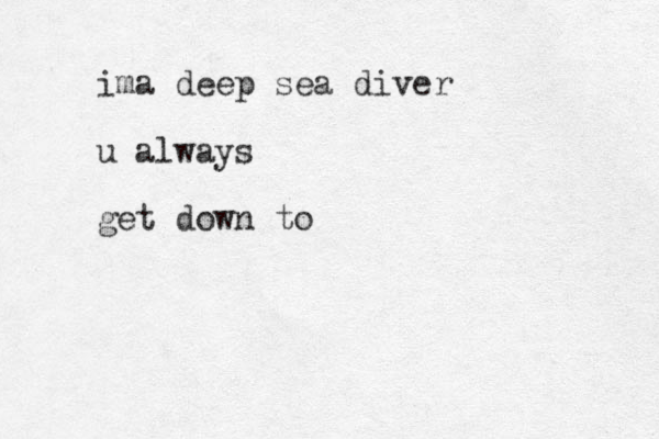 ima deep sea diver u always get down to
