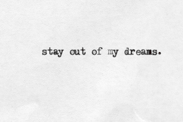 stay out of my dreams. 