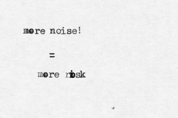 more noise! = more ro o i isk