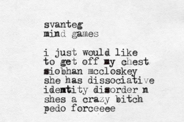 svanteg mind games i just would like to get off my chest siobhan mccloskey she has dissociative idemt ntity disorder n shes a crazy bitch pedo forceeee