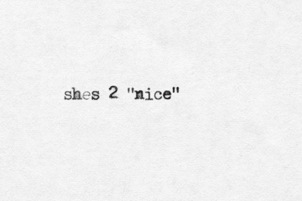 shes 2 "nice"