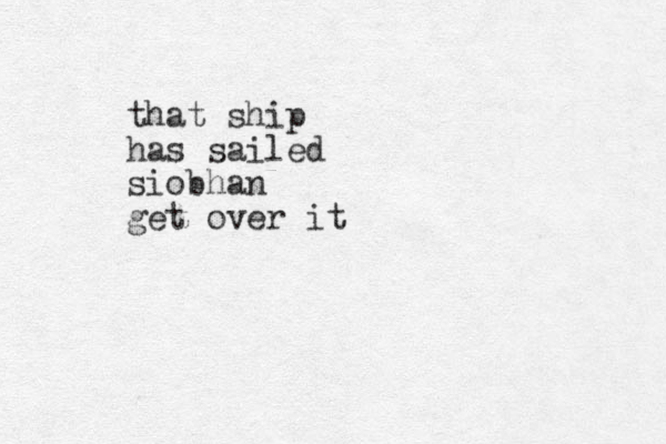 that ship has sailed siobhan get over it