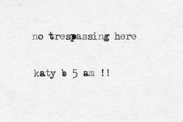 no trespassing here katy b 5 am !!