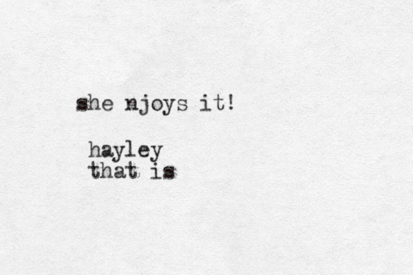 she njoys it! hayley that is