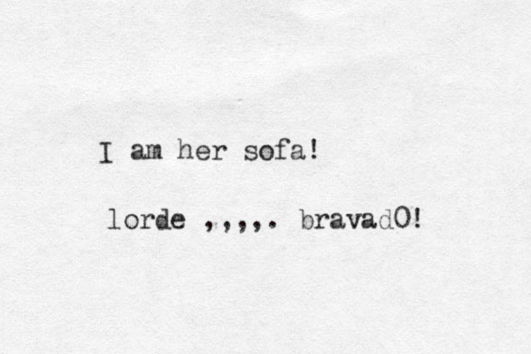 I am her sofa! lorde ,,,,. bravad0!